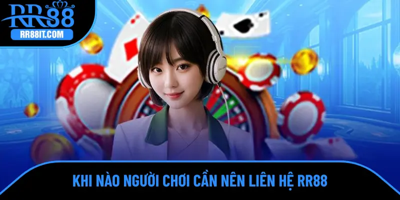 Khi nào người chơi cần nên liên hệ RR88